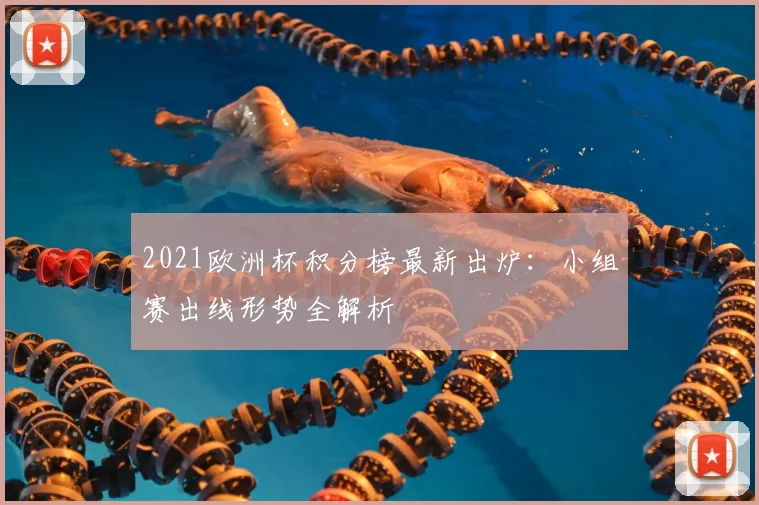 2021欧洲杯积分榜最新出炉：小组赛出线形势全解析