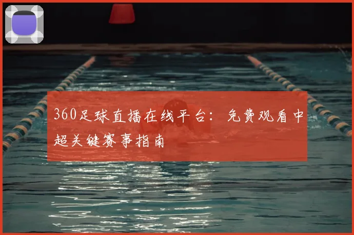 360足球直播在线平台：免费观看中超关键赛事指南